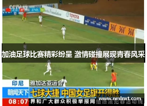 加油足球比赛精彩纷呈 激情碰撞展现青春风采