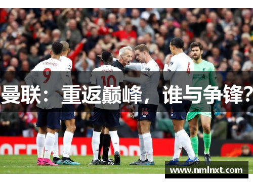 曼联：重返巅峰，谁与争锋？