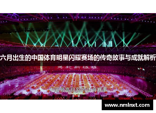 六月出生的中国体育明星闪耀赛场的传奇故事与成就解析
